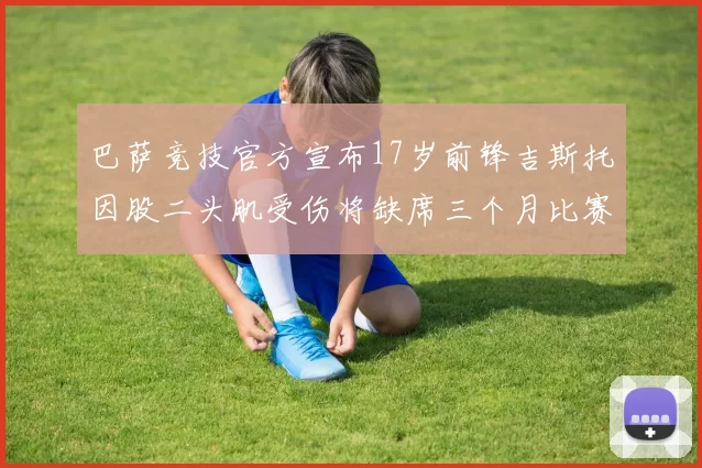 巴萨竞技官方宣布17岁前锋吉斯托因股二头肌受伤将缺席三个月比赛