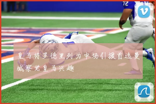 皇马将罗德里列为中场引援首选曼城察觉皇马兴趣